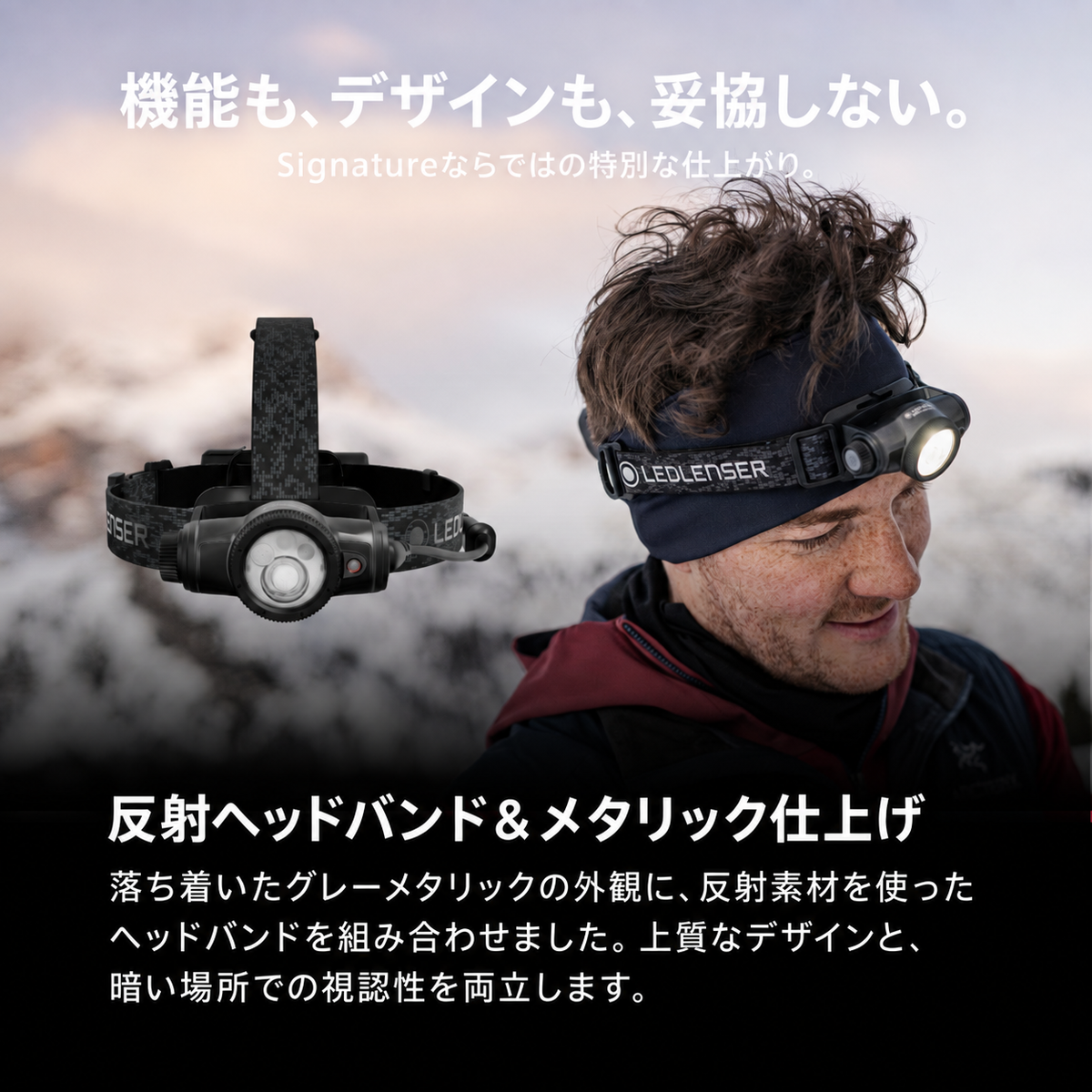 機能も、デザインも、妥協しない。 Signatureならではの特別な仕上がり。 反射ヘッドバンド&メタリック仕上げ 落ち着いたグレーメタリックの外観に、反射素材を使ったヘッドバンドを組み合わせました。上質なデザインと、暗い場所での視認性を両立します。