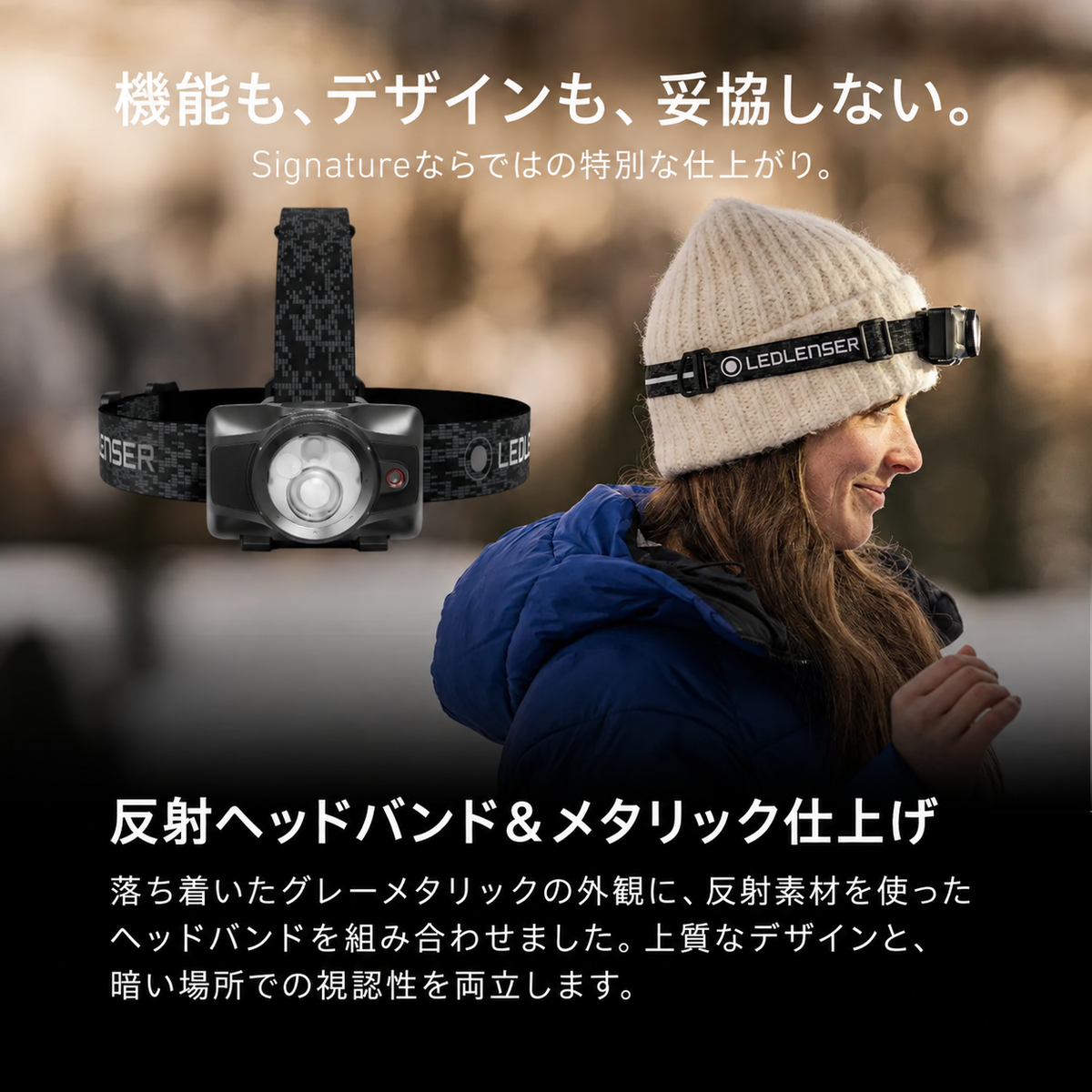 機能も、デザインも、妥協しない。。Signatureならではの特別な仕上がり。。反射ヘッドバンド&メタリック仕上げ。落ち着いたグレーメタリックの外観に、反射素材を使ったヘッドバンドを組み合わせました。上質なデザインと、暗い場所での視認性を両立します。